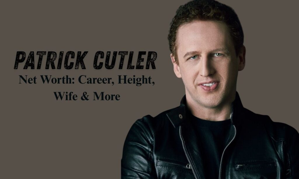 Patrick Cutler Net Worth Career, Height, Wife & More